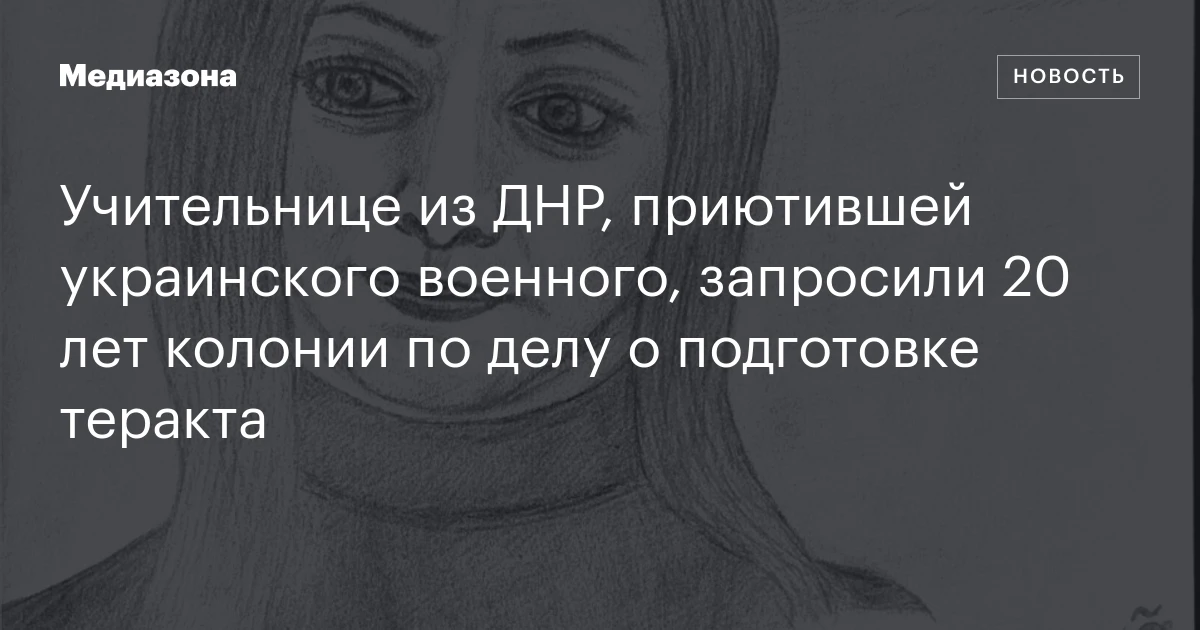 Учительнице из ДНР, приютившей украинского военного, запросили 20 лет колонии по делу о подготовке теракта