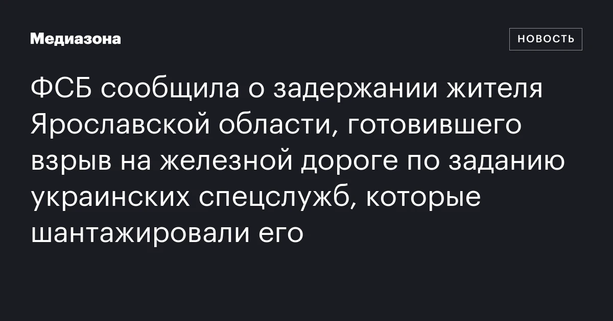 ФСБ сообщила о задержании жителя Ярославской области, готовившего взрыв на железной дороге по заданию украинских спецслужб, которые шантажировали его