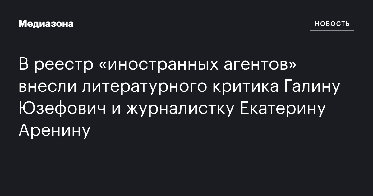 В реестр «иностранных агентов» внесли литературного критика Галину Юзефович и журналистку Екатерину Аренину
