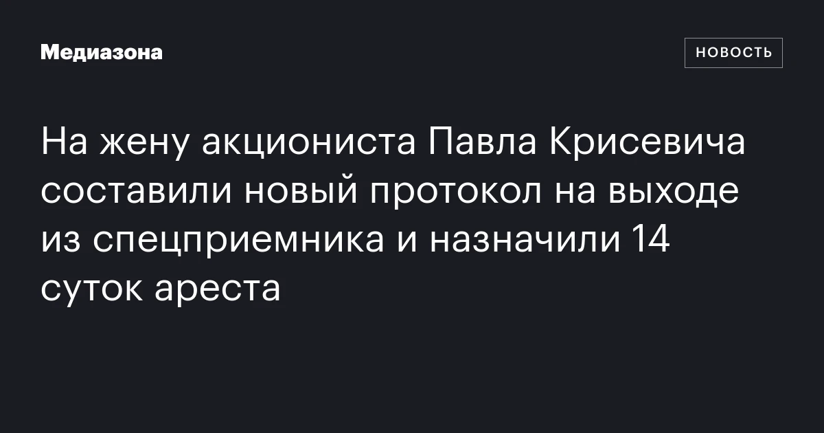 На жену акциониста Павла Крисевича составили новый протокол на выходе из спецприемника и назначили 14 суток ареста