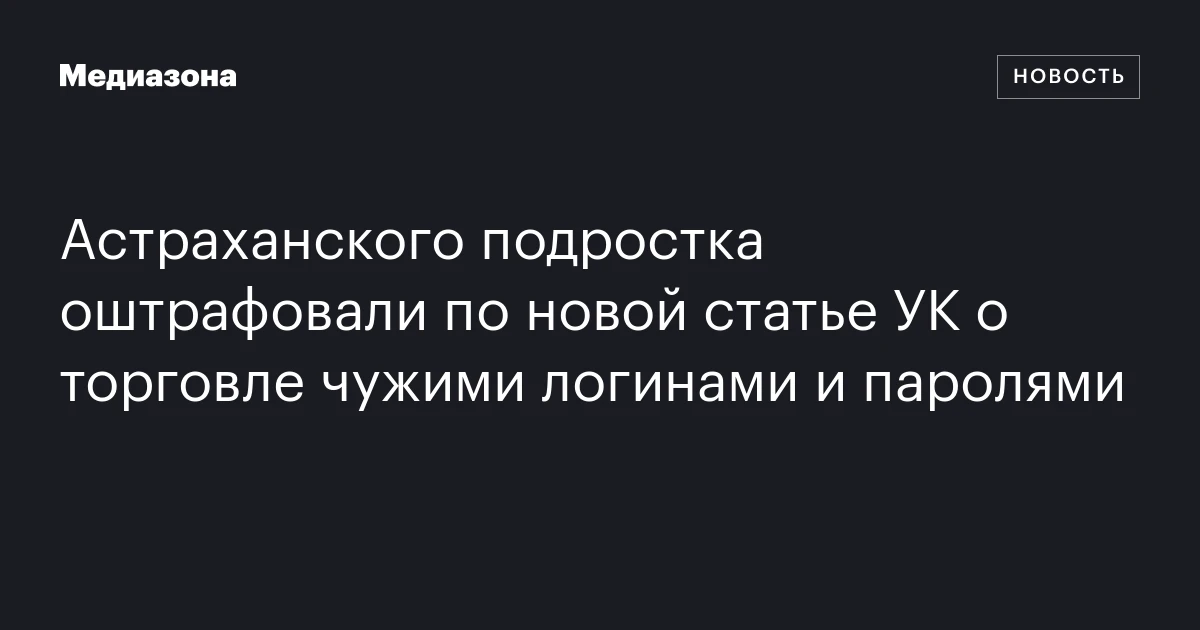 Астраханского подростка оштрафовали по новой статье УК о торговле чужими логинами и паролями
