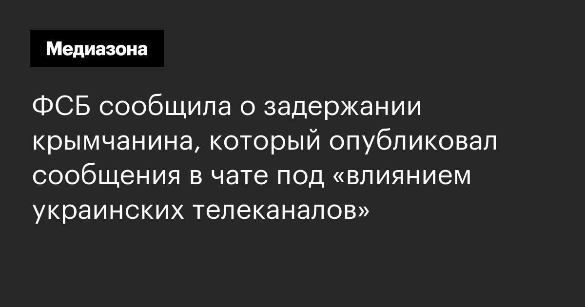 Фсб сообщила о задержании крымчанина, который опубликовал сообщения в чате под «влиянием украинских телеканалов»