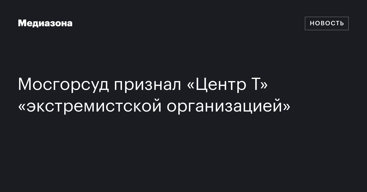 Мосгорсуд признал «Центр Т» «экстремистской организацией»