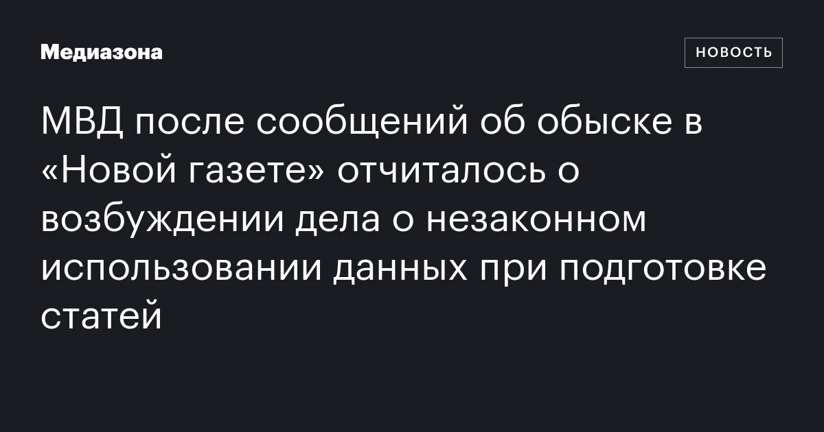 МВД после сообщений об обыске в «Новой газете» отчиталось о возбуждении дела о незаконном использовании данных при подготовке статей