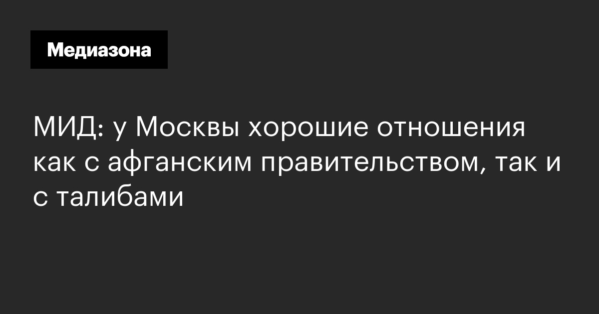 Мид: у москвы хорошие отношения как с афганским правительством, так и с талибами