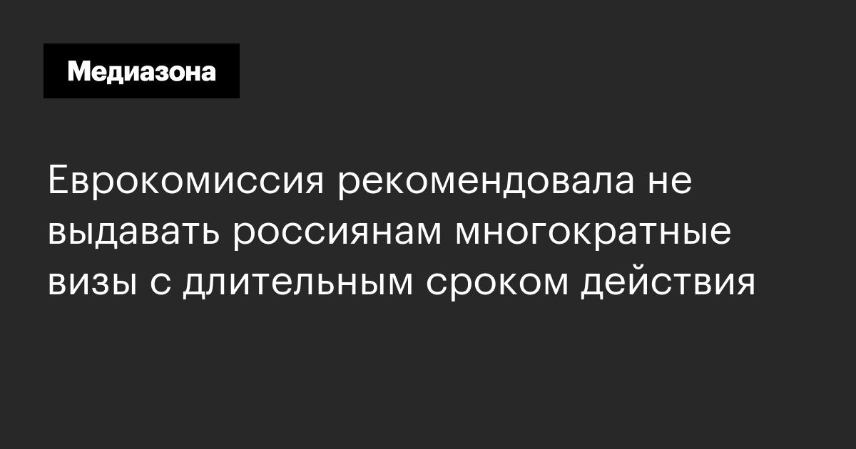 Еврокомиссия рекомендовала не выдавать россиянам многократные визы с длительным сроком действия