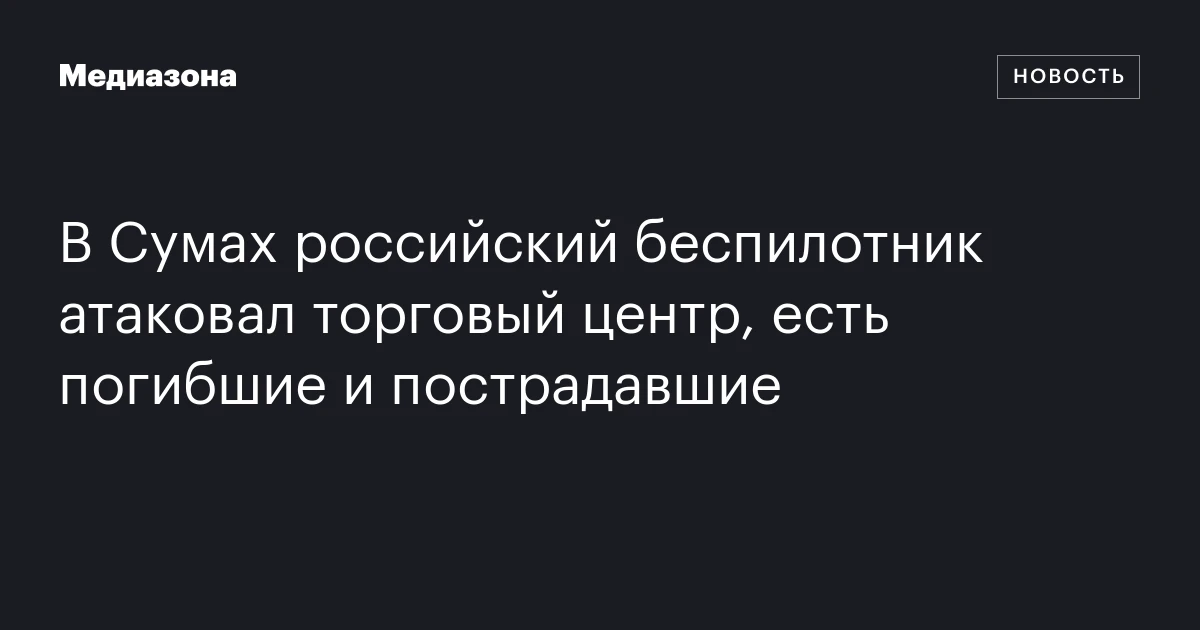 В Сумах российский беспилотник атаковал торговый центр, есть погибшие и пострадавшие
