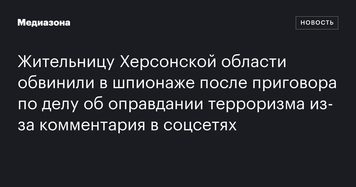 Жительницу Херсонской области обвинили в шпионаже после приговора по делу об оправдании терроризма из‑за комментария в соцсетях