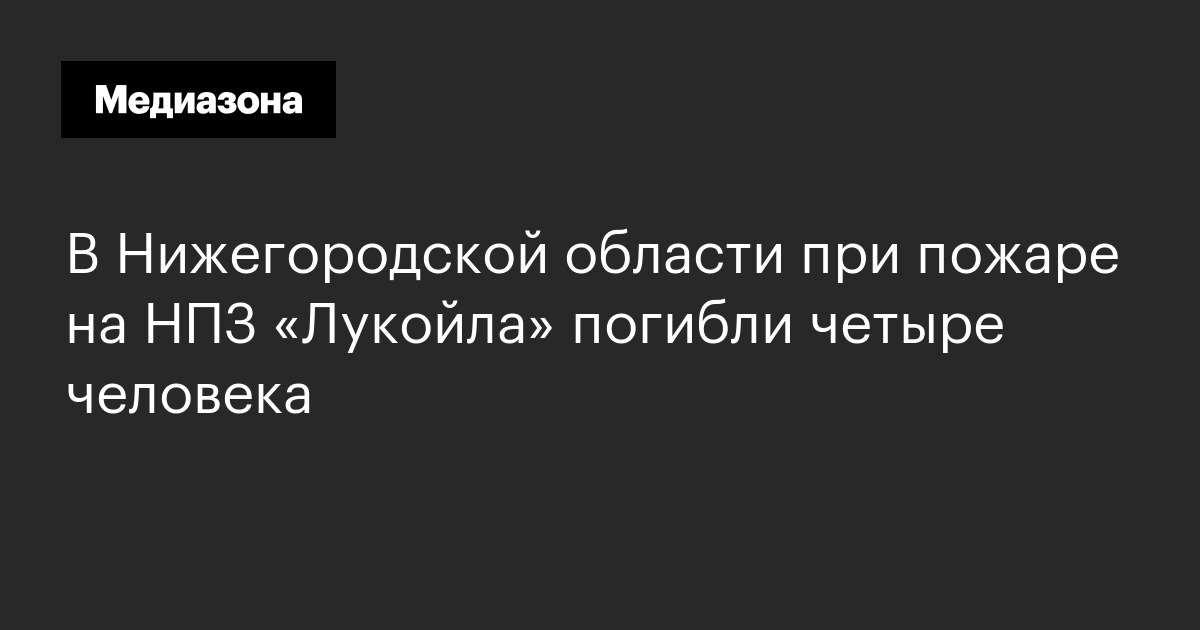 В нижегородской области при пожаре на нпз «лукойла» погибли четыре человека