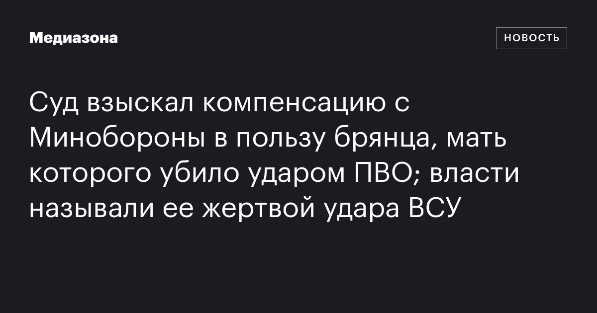 Суд взыскал компенсацию с Минобороны в пользу брянца, мать которого убило ударом ПВО; власти называли ее жертвой удара ВСУ