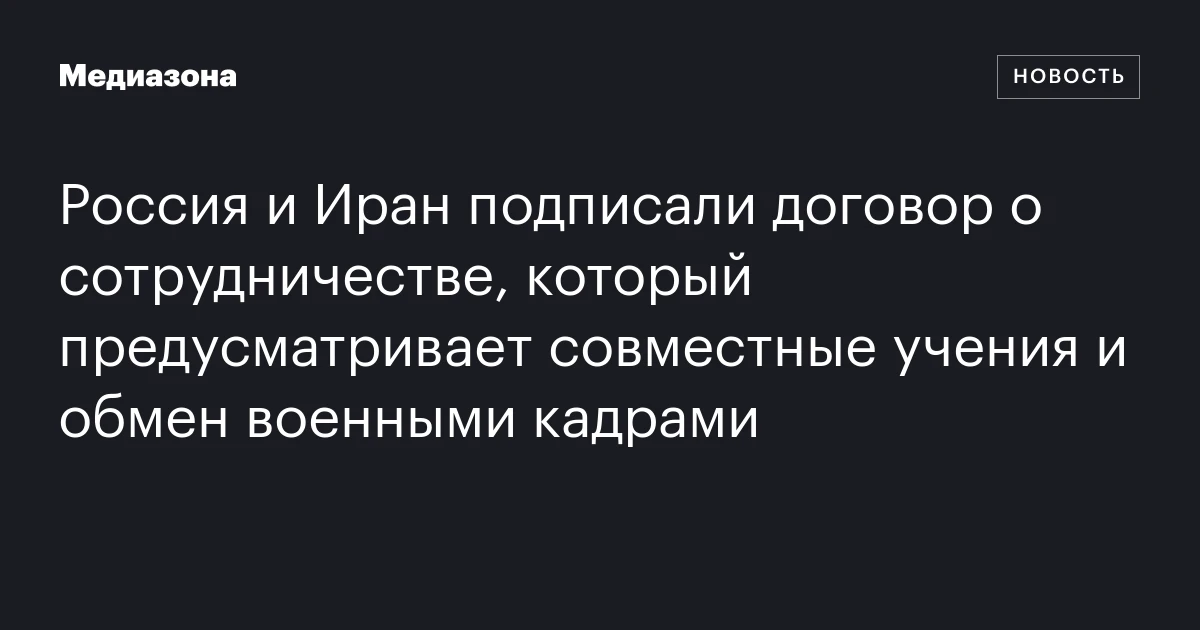 Россия и Иран подписали договор о сотрудничестве, который предусматривает совместные учения и обмен военными кадрами