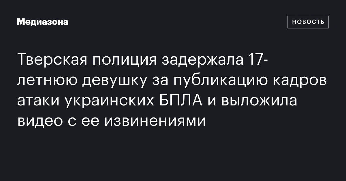 Тверская полиция задержала 17‑летнюю девушку за публикацию кадров атаки украинских БПЛА и выложила видео с ее извинениями