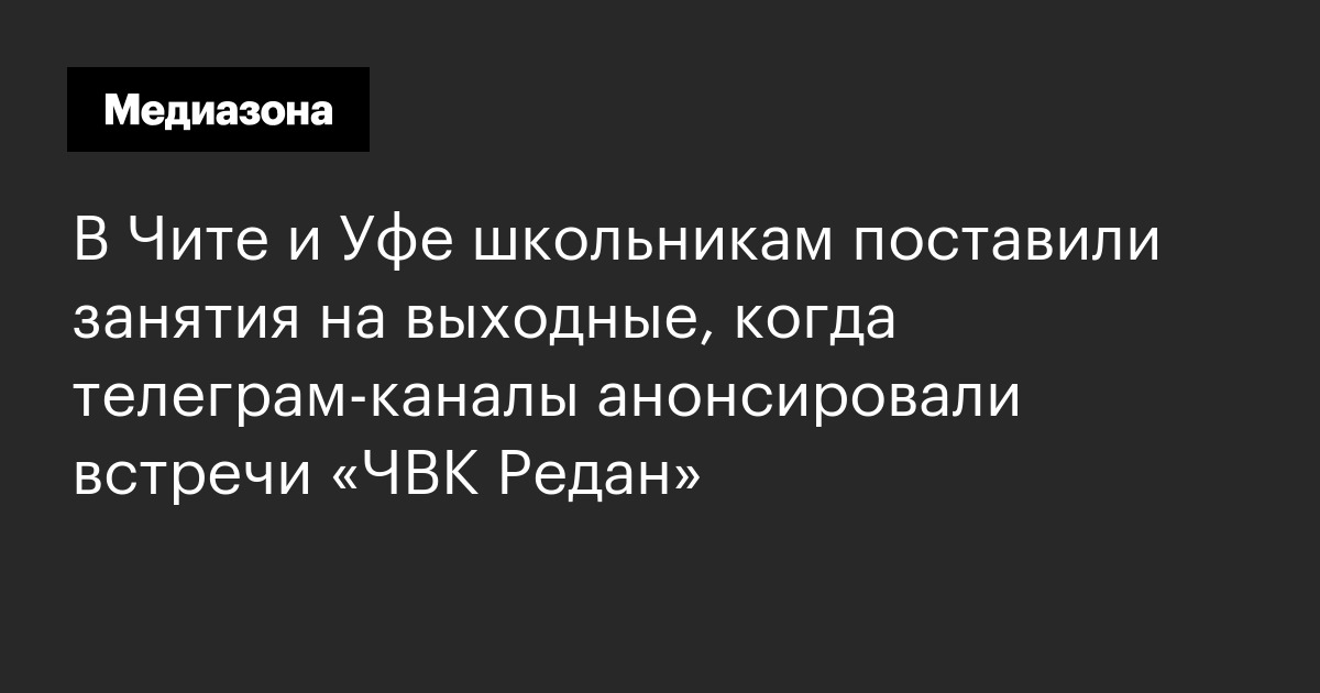 В чите и уфе школьникам поставили занятия на выходные, когда телеграм‑каналы анонсировали встречи «чвк редан»