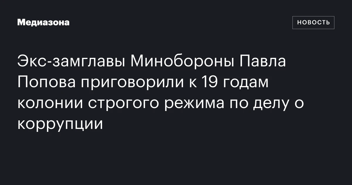 Экс-замглавы Минобороны Павла Попова приговорили к 19 годам колонии строгого режима по делу о коррупции