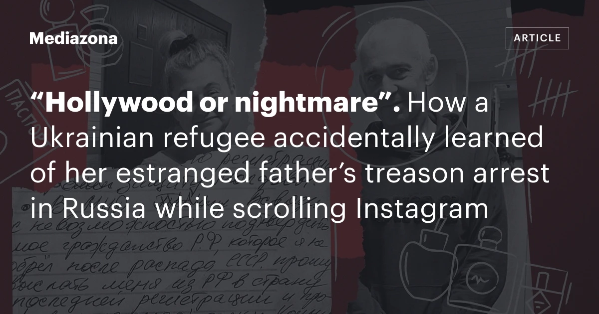 “Hollywood or nightmare”. How a Ukrainian refugee accidentally learned of her estranged father’s treason arrest in Russia while scrolling Instagram