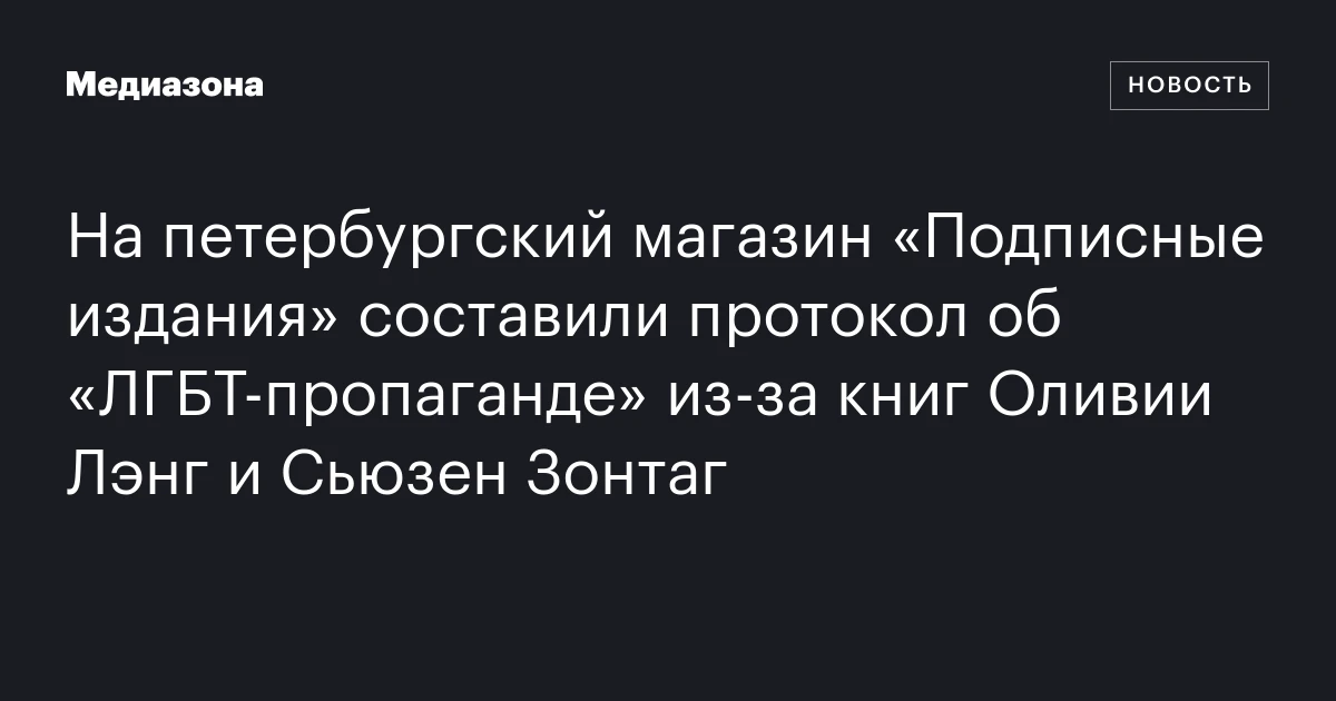 На петербургский магазин «подписные издания» составили протокол об «лгбт-пропаганде» из-за книг оливии лэнг и сьюзен зонтаг