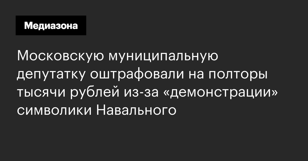 Московскую муниципальную депутатку оштрафовали на полторы тысячи рублей из‑за «демонстрации» символики навального