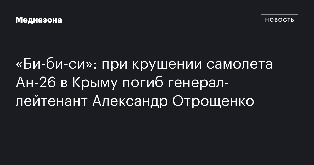 «Би‑би‑си»: при крушении самолета Ан‑26 в Крыму погиб генерал‑лейтенант Александр Отрощенко