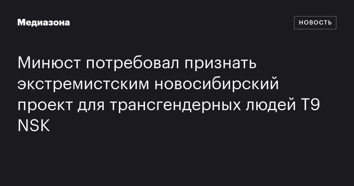 Минюст потребовал признать экстремистским новосибирский проект для трансгендерных людей T9 NSK