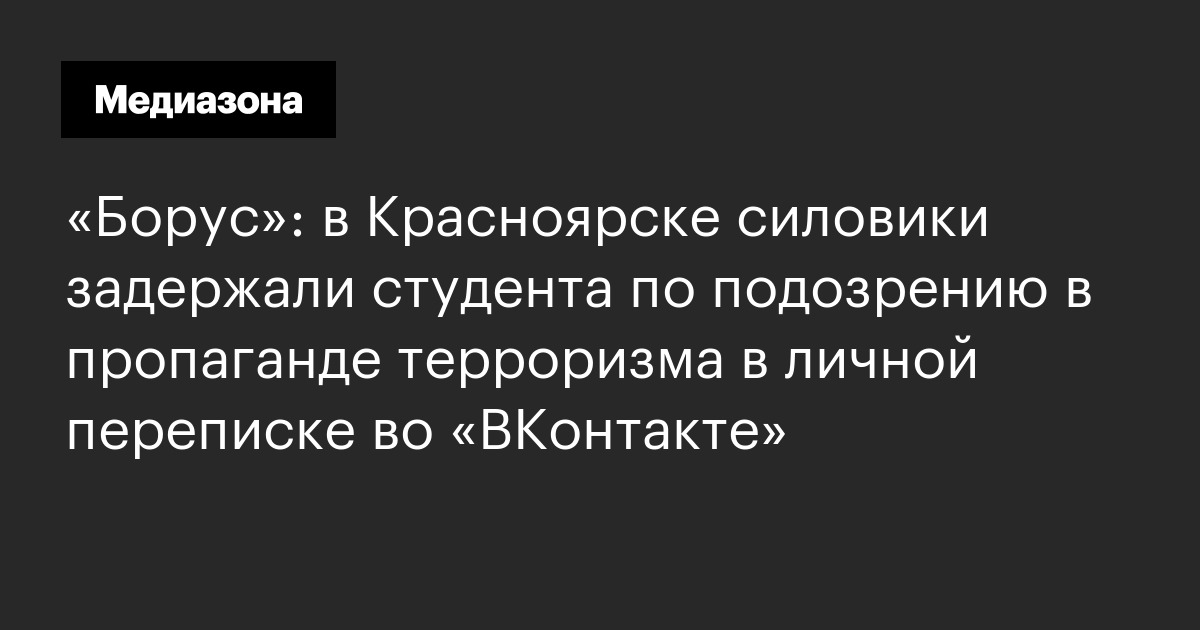 «борус»: в красноярске силовики задержали студента по подозрению в пропаганде терроризма в личной переписке во «вконтакте»