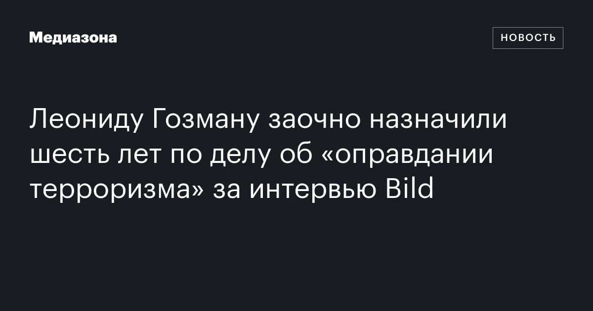 Леониду Гозману заочно назначили шесть лет по делу об «оправдании терроризма» за интервью Bild