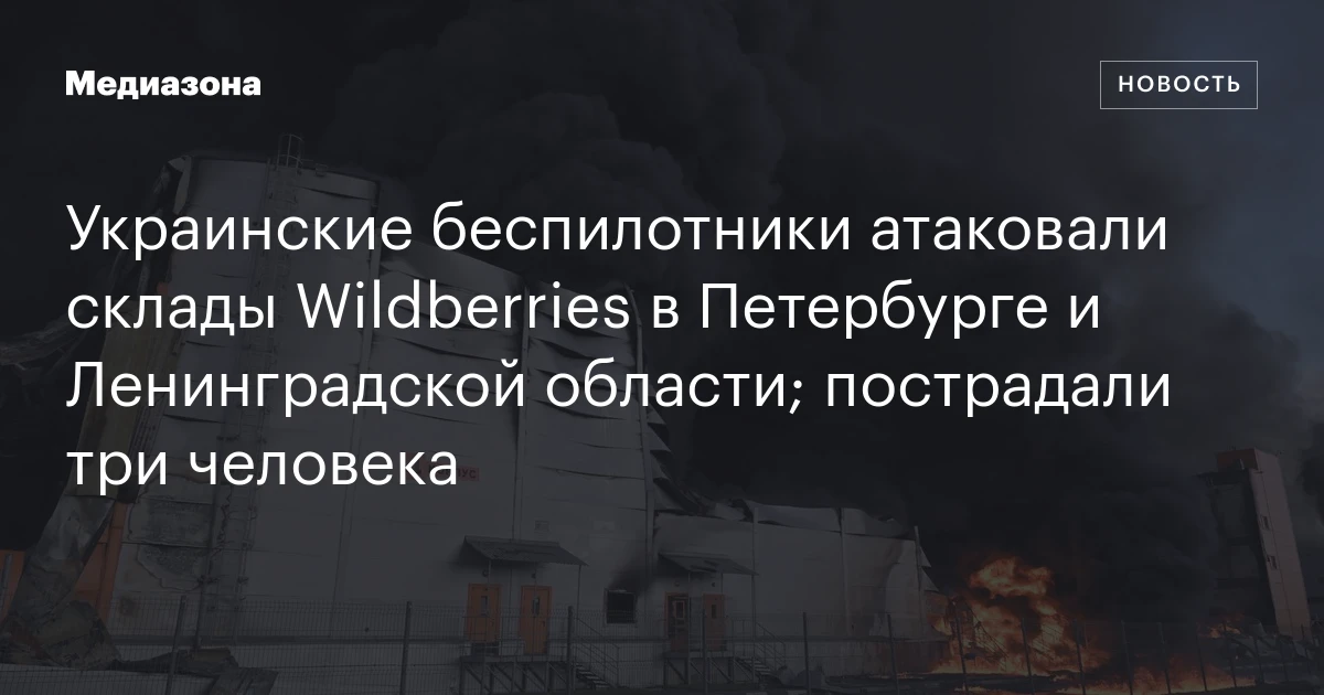Украинские беспилотники атаковали склады Wildberries в Петербурге и Ленинградской области; пострадали три человека