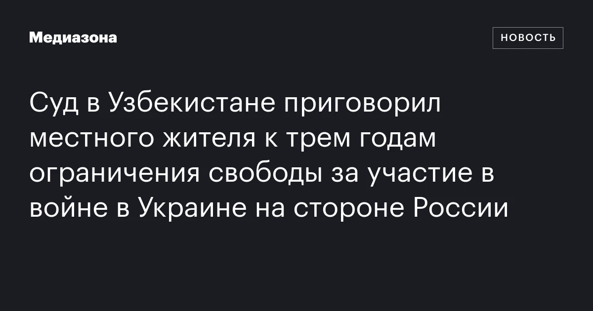 Суд в Узбекистане приговорил местного жителя к трем годам ограничения свободы за участие в войне в Украине на стороне России