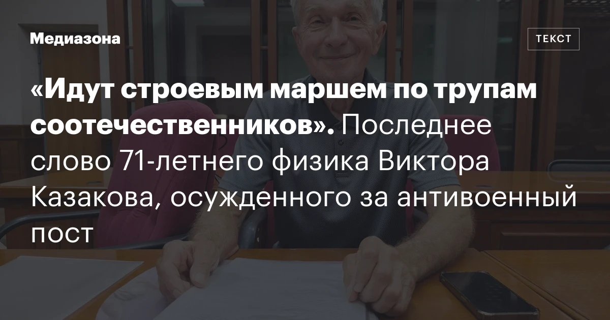 «Идут строевым маршем по трупам соотечественников». Последнее слово 71‑летнего физика Виктора Казакова, осужденного за антивоенный пост