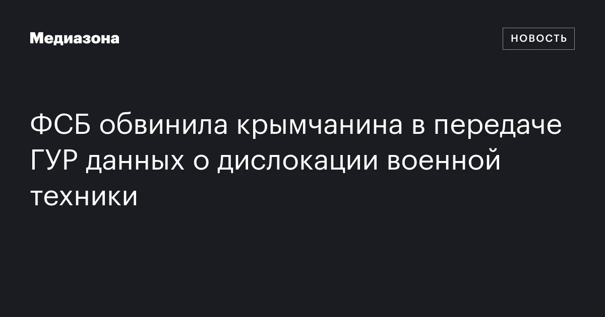 ФСБ обвинила крымчанина в передаче ГУР данных о дислокации военной техники