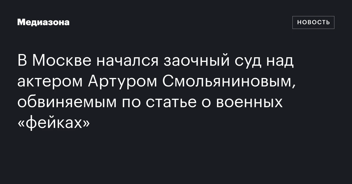 В Москве начался заочный суд над актером Артуром Смольяниновым, обвиняемым по статье о военных «фейках»
