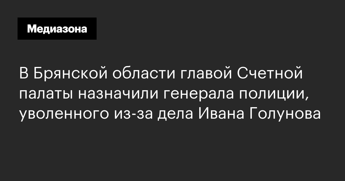 В брянской области главой счетной палаты назначили генерала полиции, уволенного из‑за дела ивана голунова