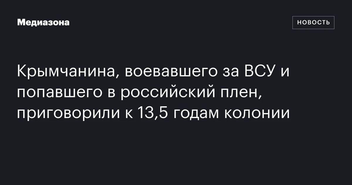 Крымчанина, воевавшего за ВСУ и попавшего в российский плен, приговорили к 13,5 годам колонии