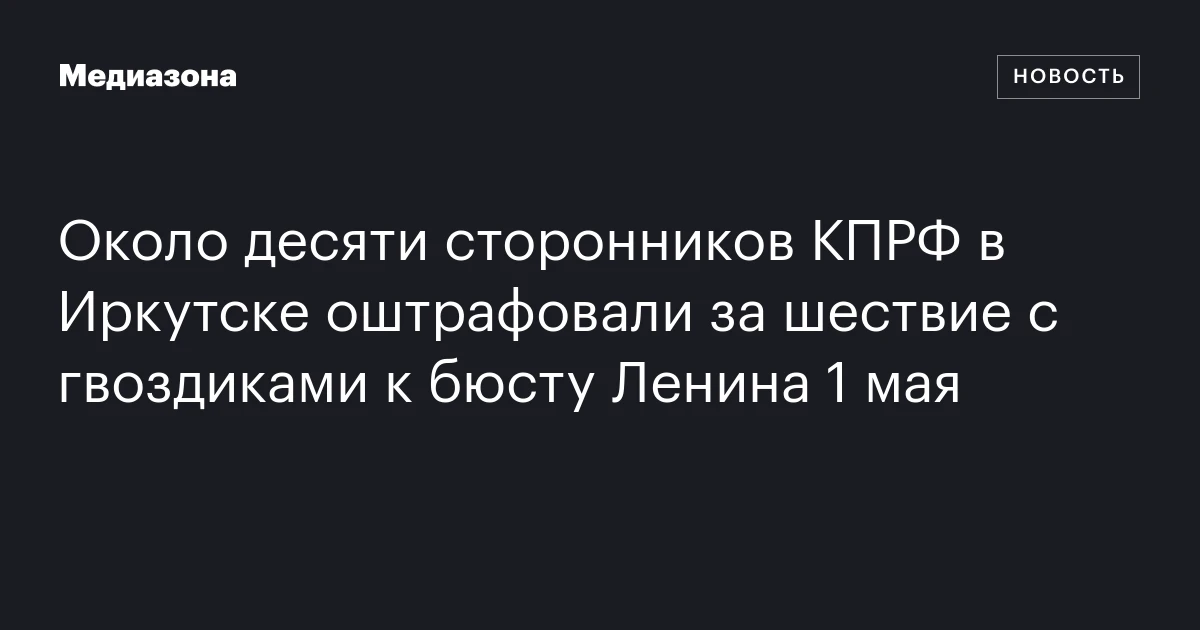 Около десяти сторонников КПРФ в Иркутске оштрафовали за шествие с гвоздиками к бюсту Ленина 1 мая