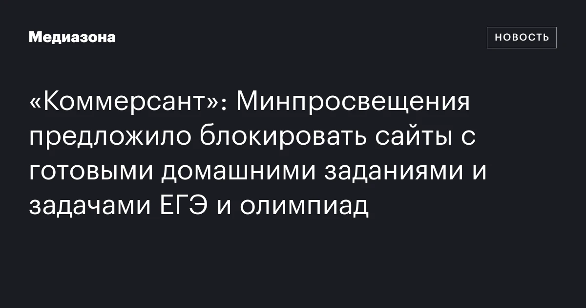 «Коммерсант»: Минпросвещения предложило блокировать сайты с готовыми домашними заданиями и задачами ЕГЭ и олимпиад