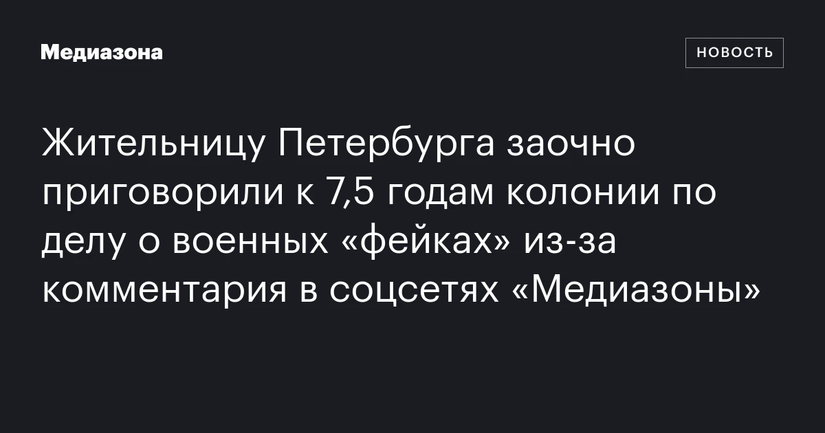 Жительницу Петербурга заочно приговорили к 7,5 годам колонии по делу о военных «фейках» из‑за комментария в соцсетях «Медиазоны»