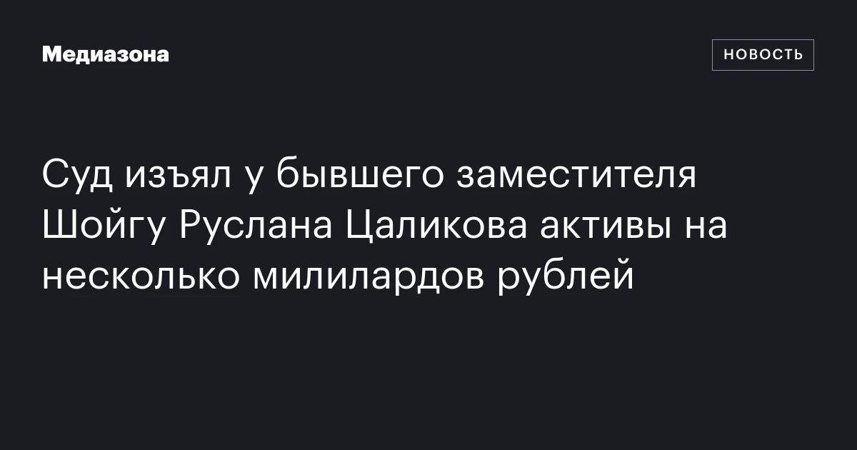Суд изъял у бывшего заместителя Шойгу Руслана Цаликова активы на несколько милилардов рублей