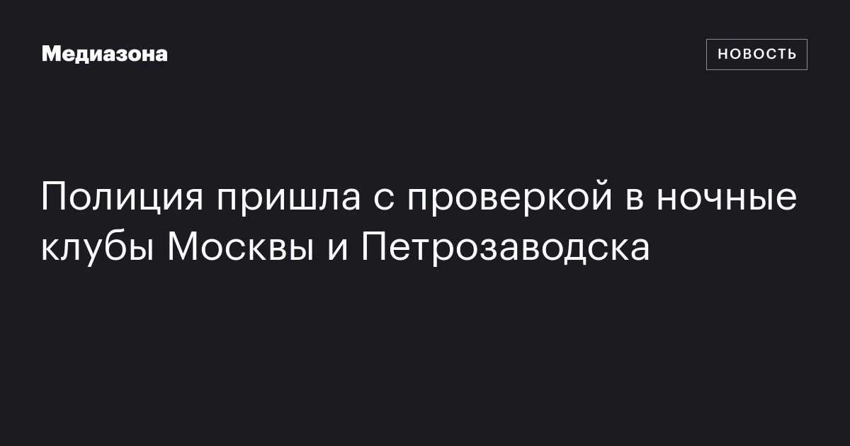 Полиция пришла с проверкой в ночные клубы Москвы и Петрозаводска