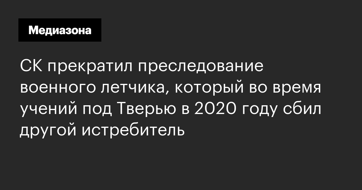 Ск прекратил преследование военного летчика, который во время учений под тверью в 2020 году сбил другой истребитель