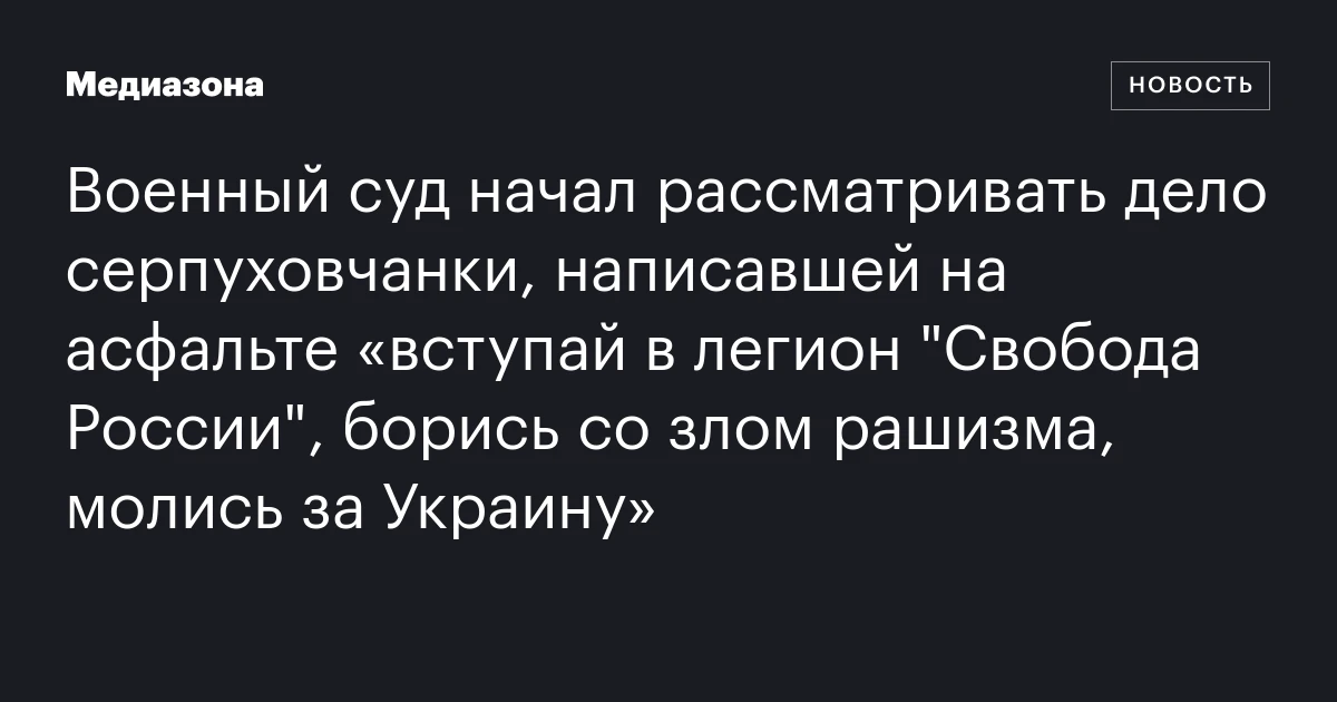 Военный суд начал рассматривать дело серпуховчанки, написавшей на асфальте «вступай в легион "Свобода России", борись со злом рашизма, молись за Украину»