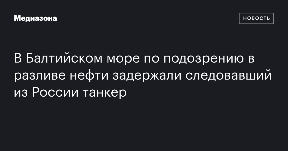 В Балтийском море по подозрению в разливе нефти задержали следовавший из России танкер