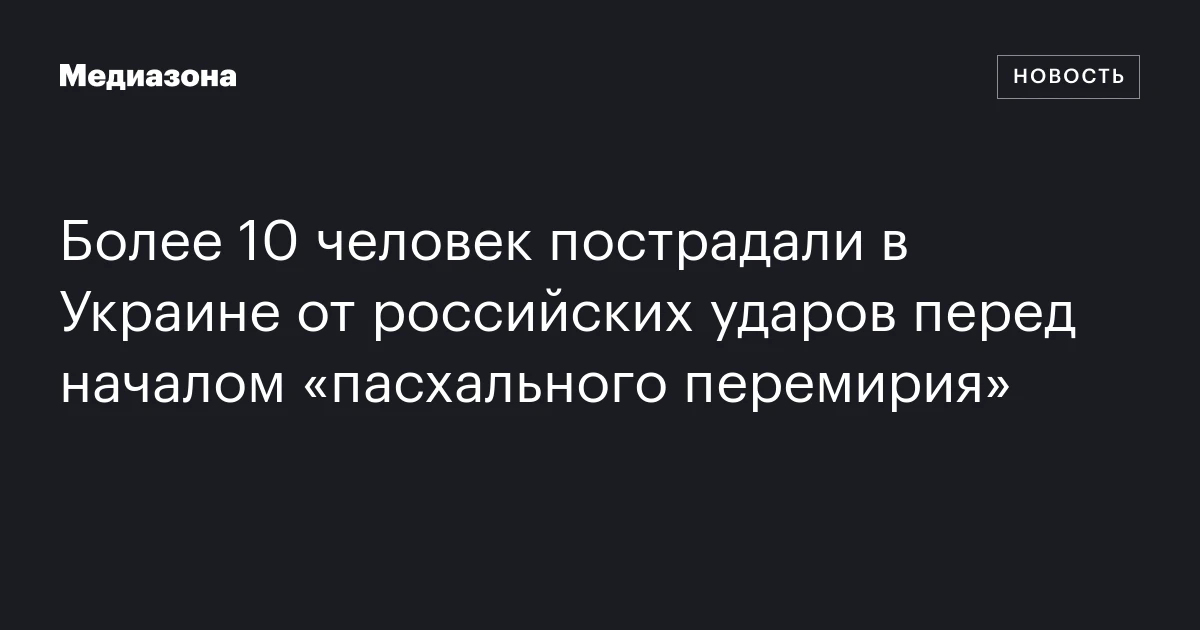 Более 10 человек пострадали в Украине от российских ударов перед началом «пасхального перемирия»
