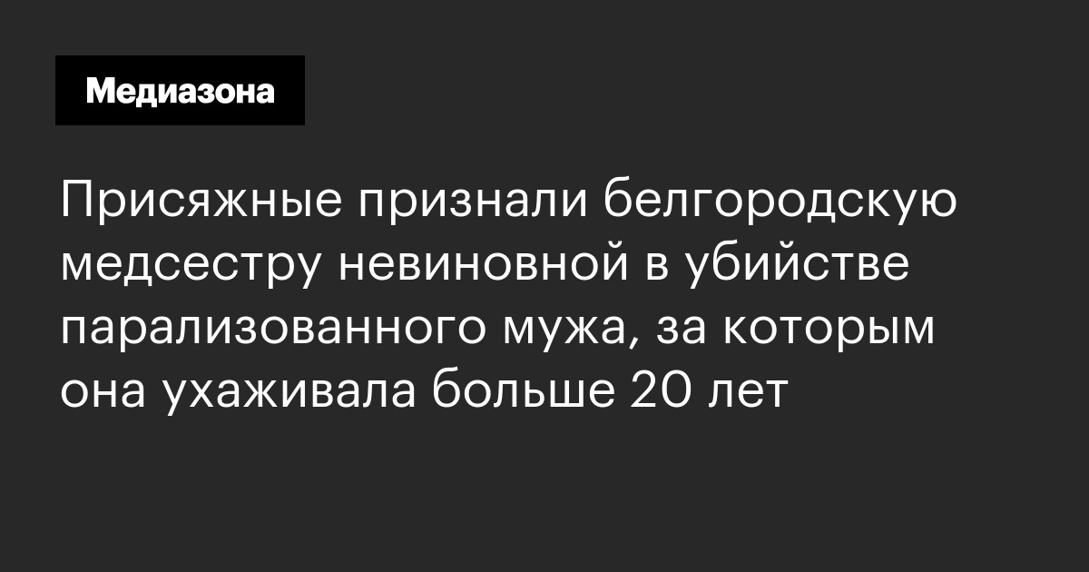 Присяжные признали белгородскую медсестру невиновной в убийстве парализованного мужа, за которым она ухаживала больше 20 лет
