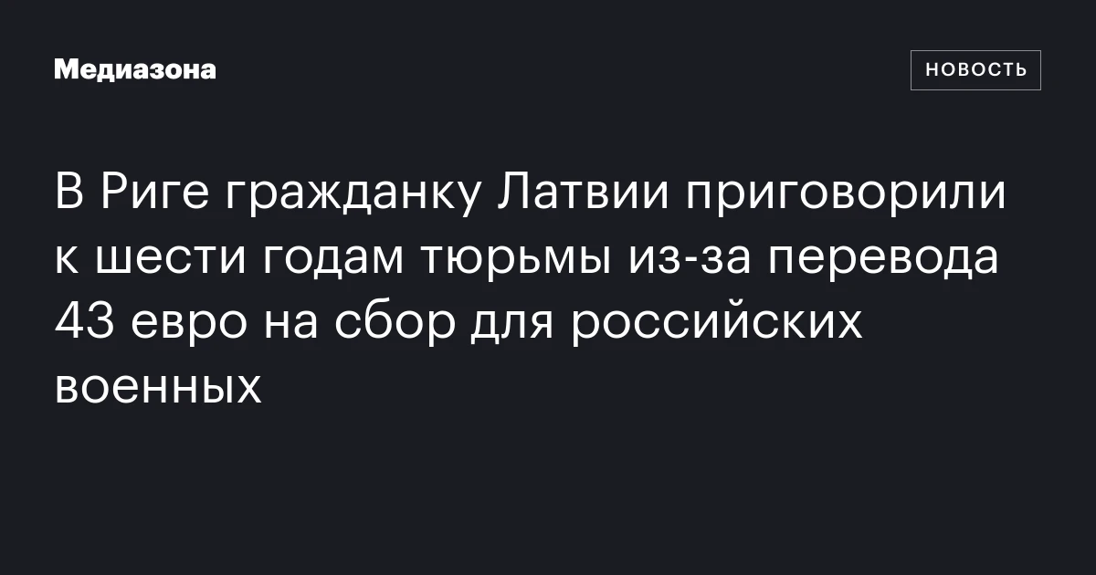 В Риге гражданку Латвии приговорили к шести годам тюрьмы из‑за перевода 43 евро на сбор для российских военных