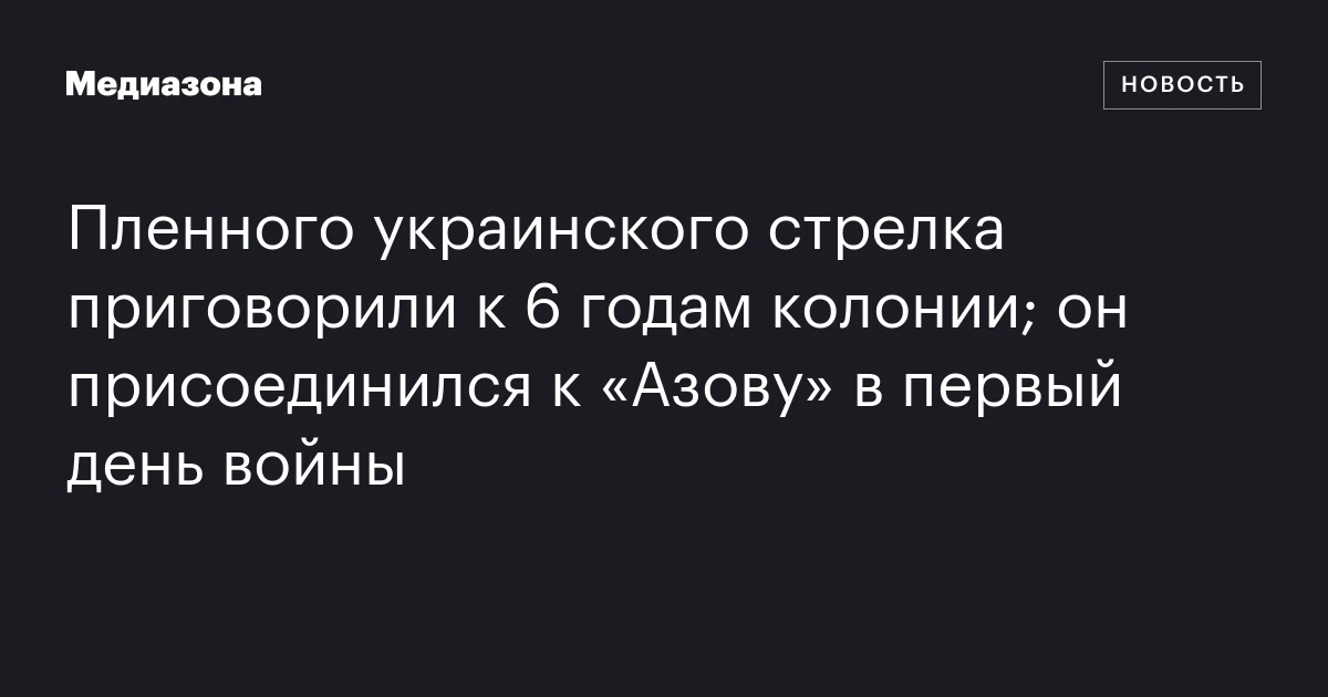 Пленного украинского стрелка приговорили к 6 годам колонии; он присоединился к «Азову» в первый день войны