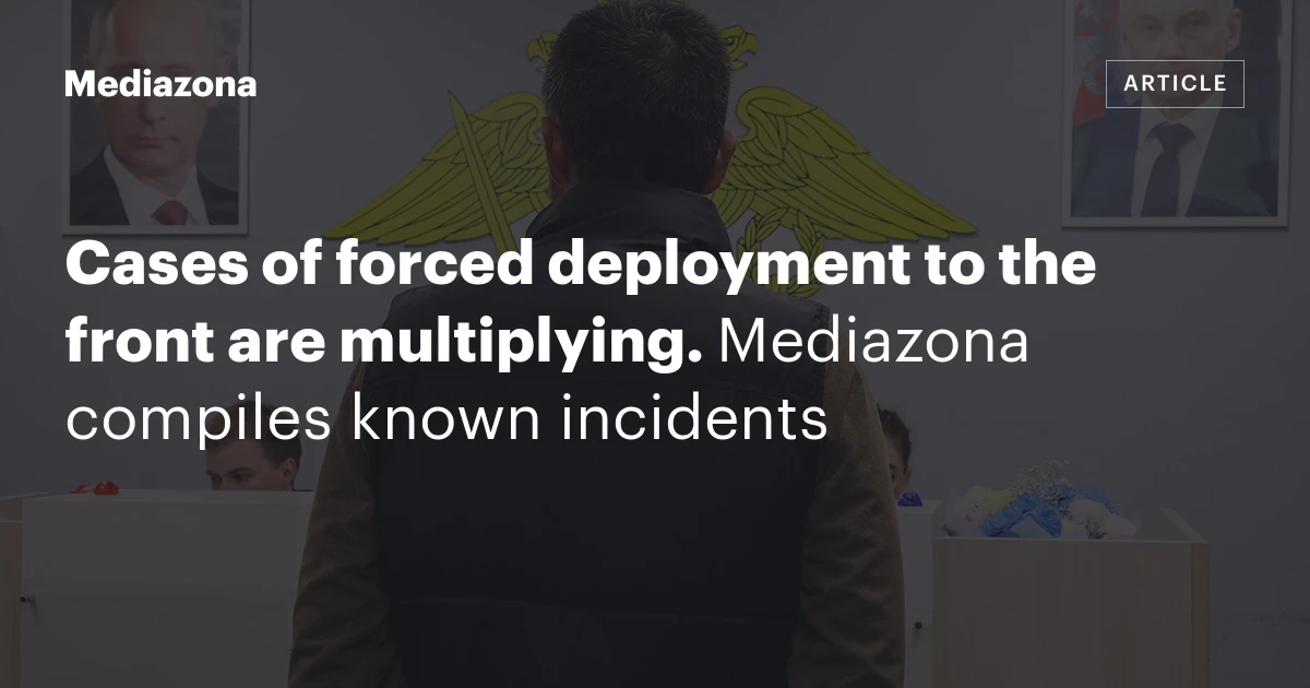 Cases of forced deployment to the front are multiplying. Mediazona compiles known incidents