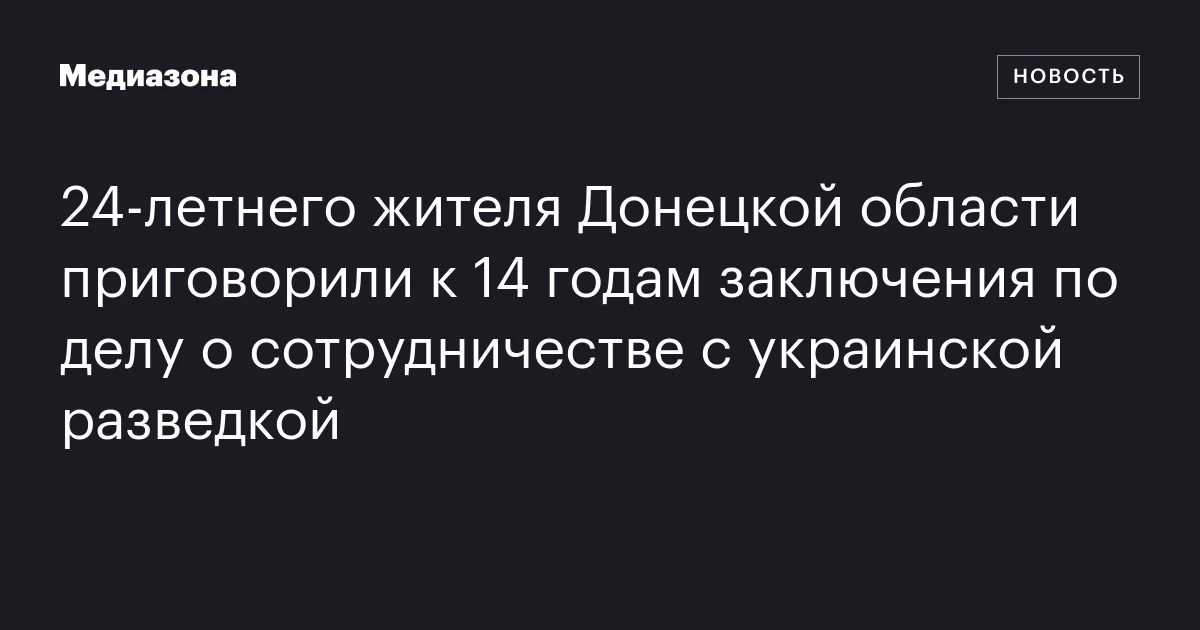 24‑летнего жителя Донецкой области приговорили к 14 годам заключения по делу о сотрудничестве с украинской разведкой