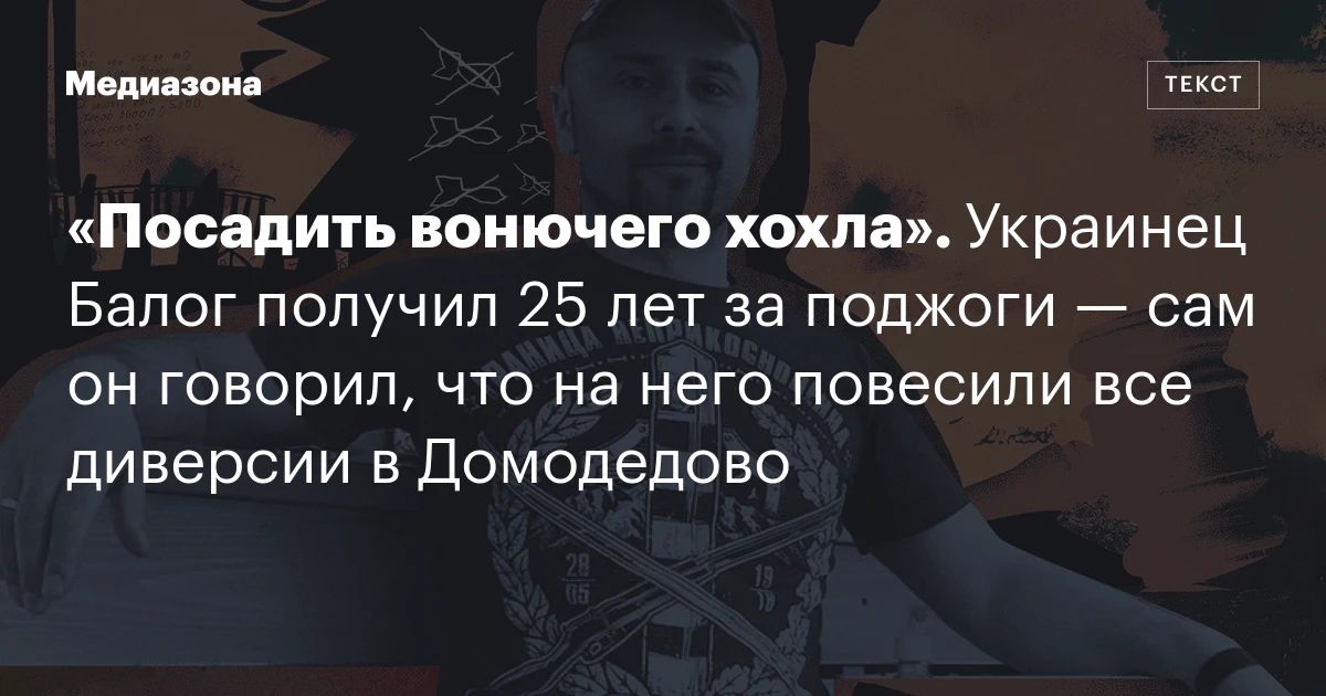 «Посадить вонючего хохла». Украинец Балог получил 25 лет за поджоги — сам он говорил, что на него повесили все диверсии в Домодедово