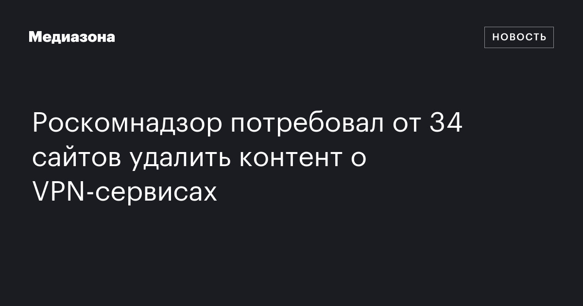 Роскомнадзор потребовал от 34 сайтов удалить контент о VPN-сервисах