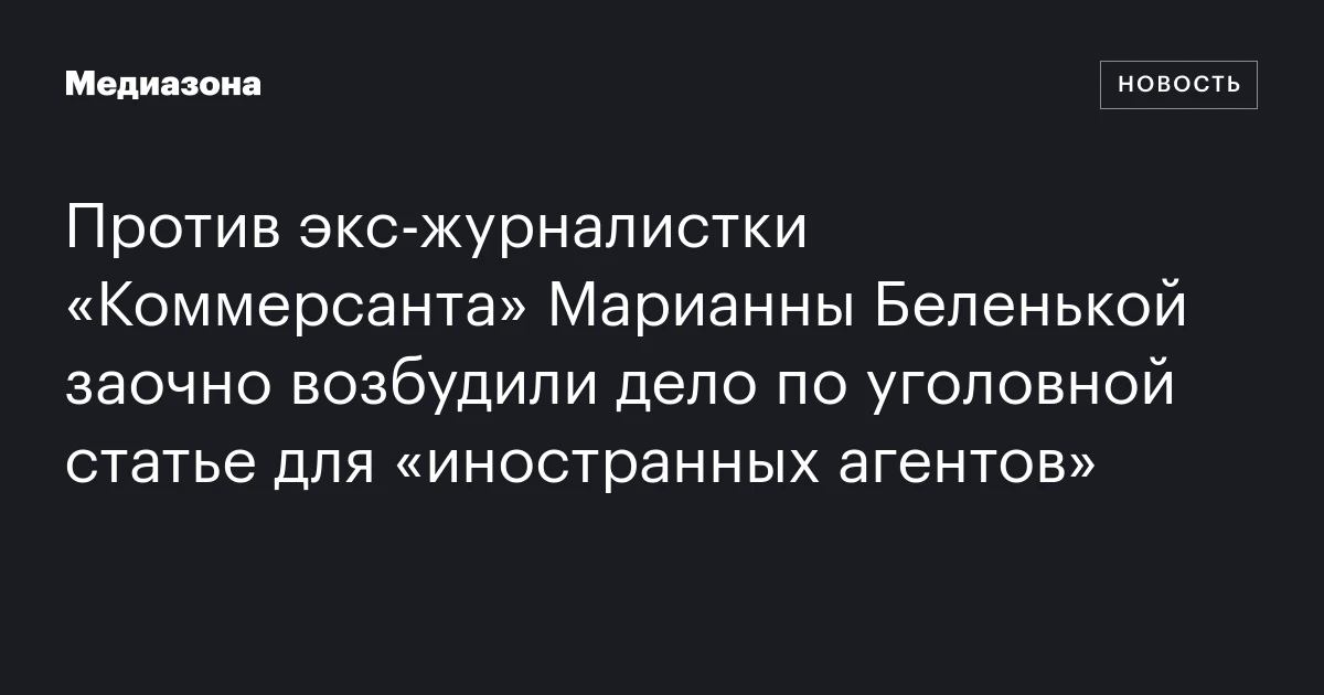 Против экс‑журналистки «Коммерсанта» Марианны Беленькой заочно возбудили дело по уголовной статье для «иностранных агентов»
