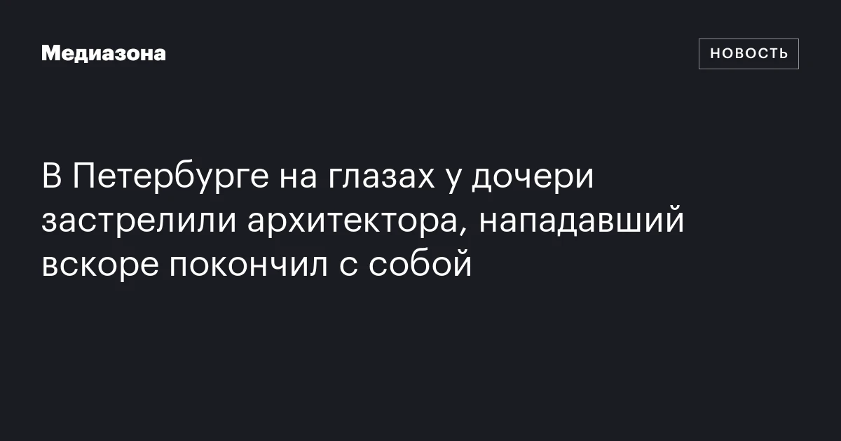 В Петербурге на глазах у дочери застрелили архитектора, нападавший вскоре покончил с собой